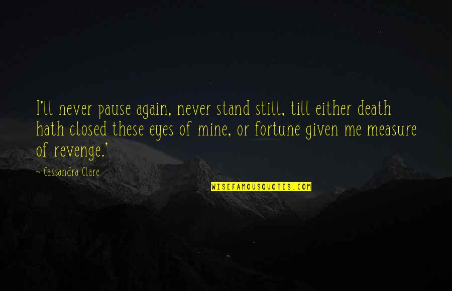 Famous Saul Alinsky Quotes By Cassandra Clare: I'll never pause again, never stand still, till