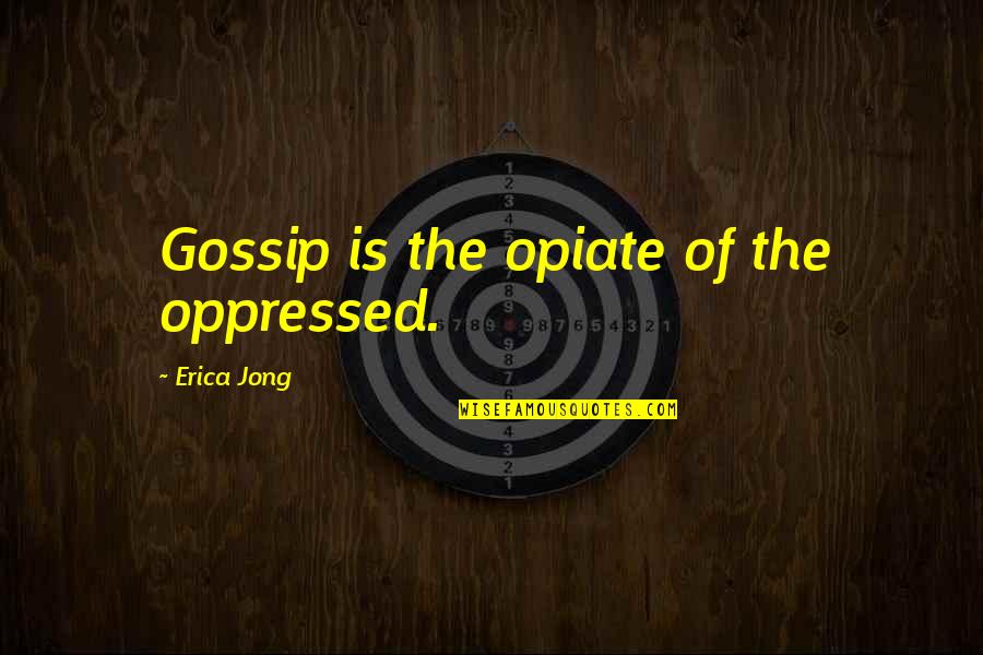 Famous Save Water Quotes By Erica Jong: Gossip is the opiate of the oppressed.