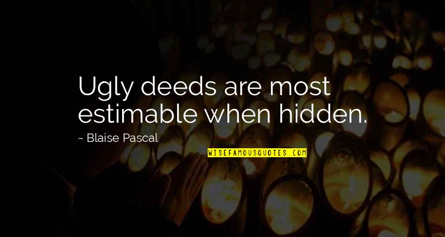 Famous Savile Quotes By Blaise Pascal: Ugly deeds are most estimable when hidden. Famous Savile Quotes By Blaise Pascal: Ugly deeds are most estimable when hidden.