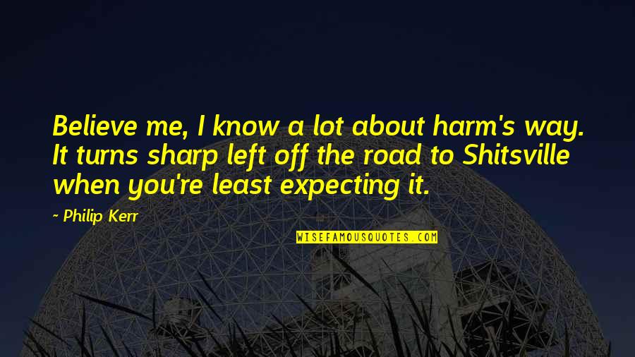 Famous Says And Quotes By Philip Kerr: Believe me, I know a lot about harm's Famous Says And Quotes By Philip Kerr: Believe me, I know a lot about harm's