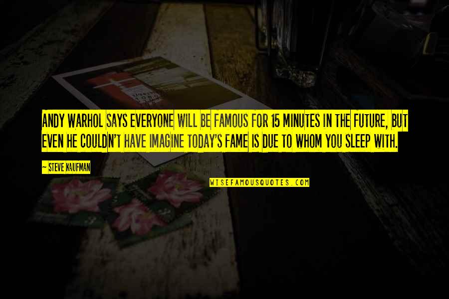 Famous Says And Quotes By Steve Kaufman: Andy Warhol says everyone will be famous for Famous Says And Quotes By Steve Kaufman: Andy Warhol says everyone will be famous for