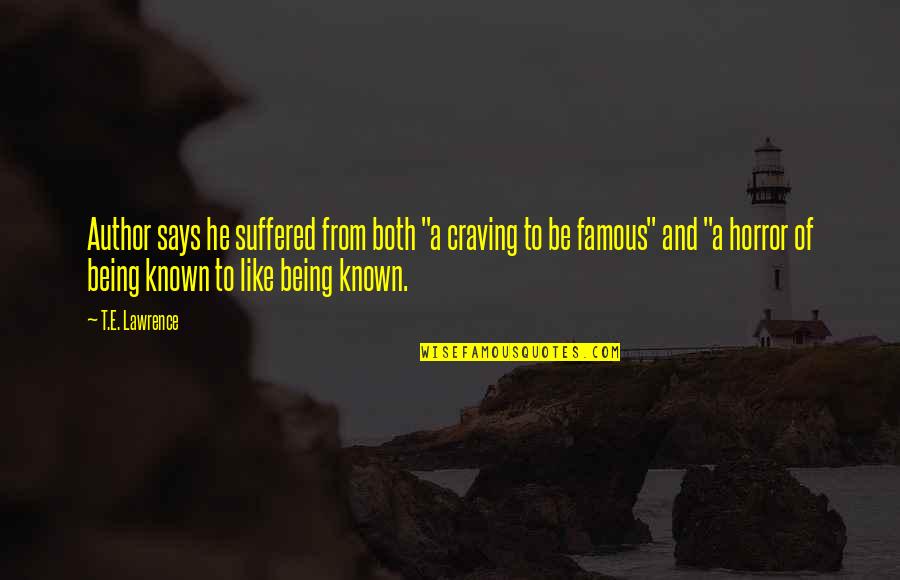 Famous Says And Quotes By T.E. Lawrence: Author says he suffered from both "a craving