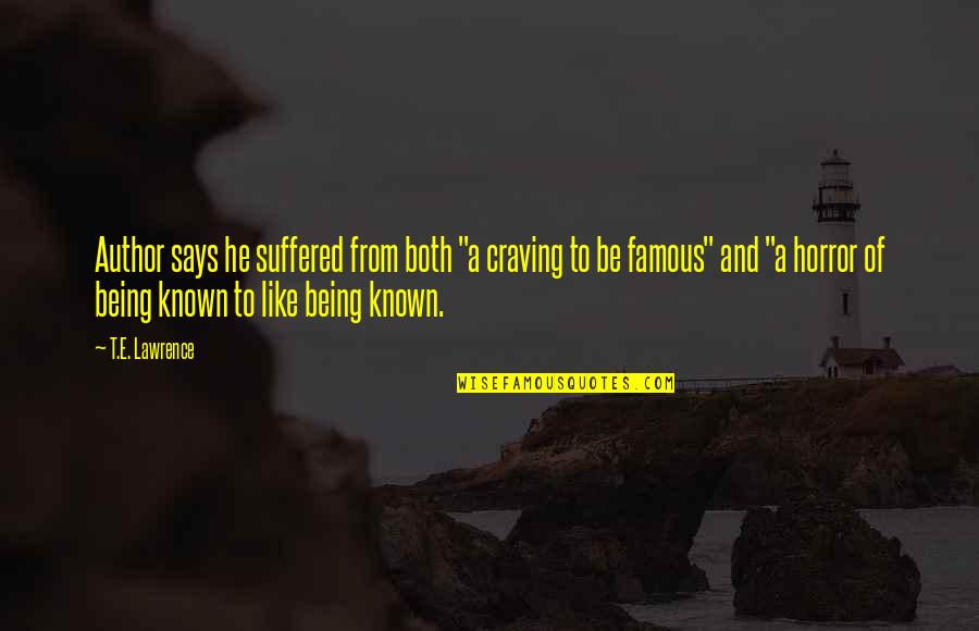 Famous Says And Quotes By T.E. Lawrence: Author says he suffered from both "a craving Famous Says And Quotes By T.E. Lawrence: Author says he suffered from both "a craving