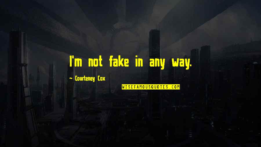 Famous Sceptics Quotes By Courteney Cox: I'm not fake in any way.