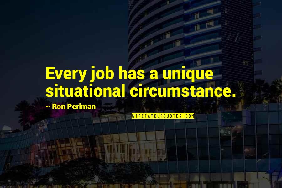 Famous Sceptics Quotes By Ron Perlman: Every job has a unique situational circumstance.
