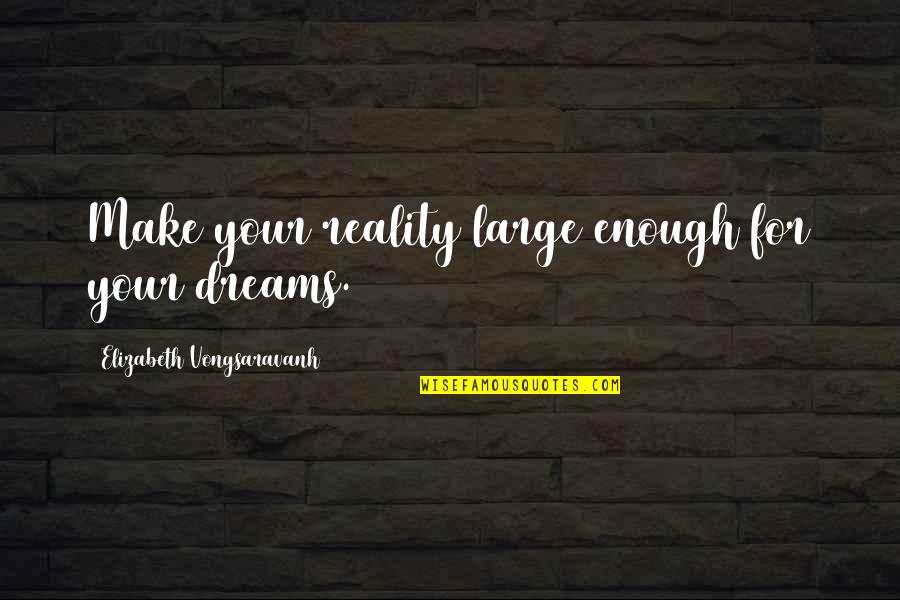 Famous Scheduled Quotes By Elizabeth Vongsaravanh: Make your reality large enough for your dreams. Famous Scheduled Quotes By Elizabeth Vongsaravanh: Make your reality large enough for your dreams.