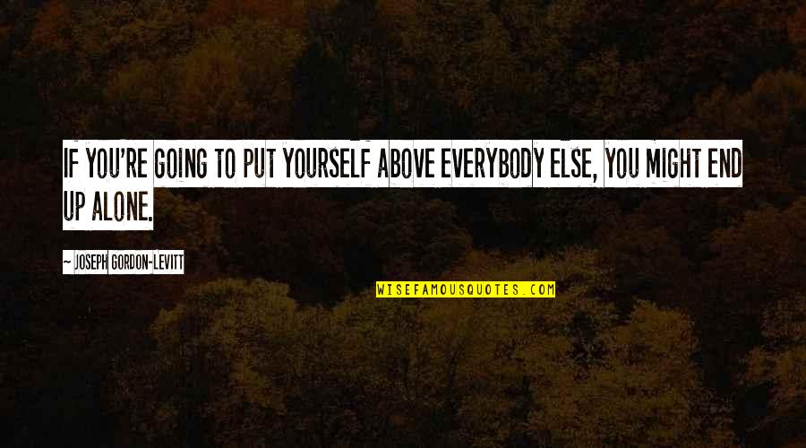 Famous Schiller Quotes By Joseph Gordon-Levitt: If you're going to put yourself above everybody