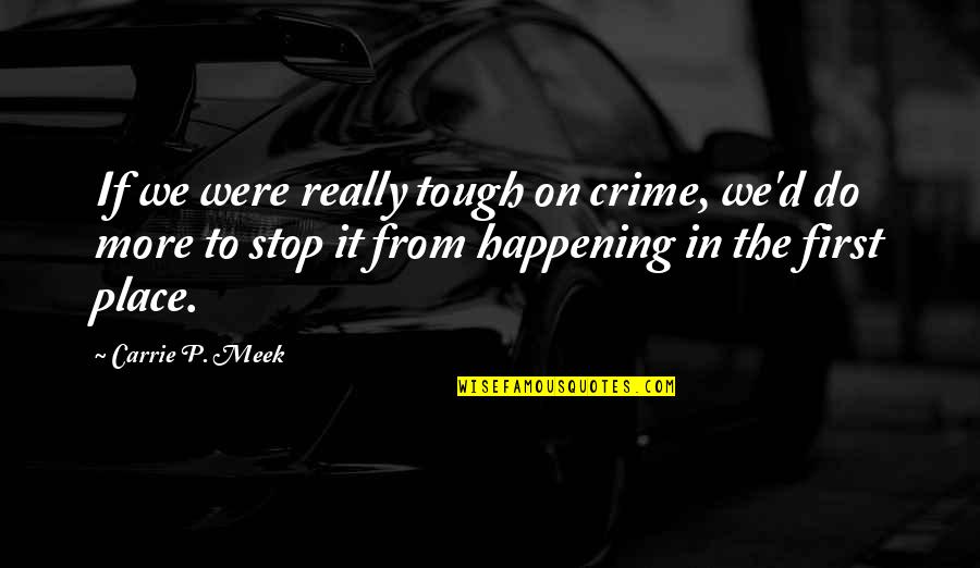 Famous Scholars Quotes By Carrie P. Meek: If we were really tough on crime, we'd