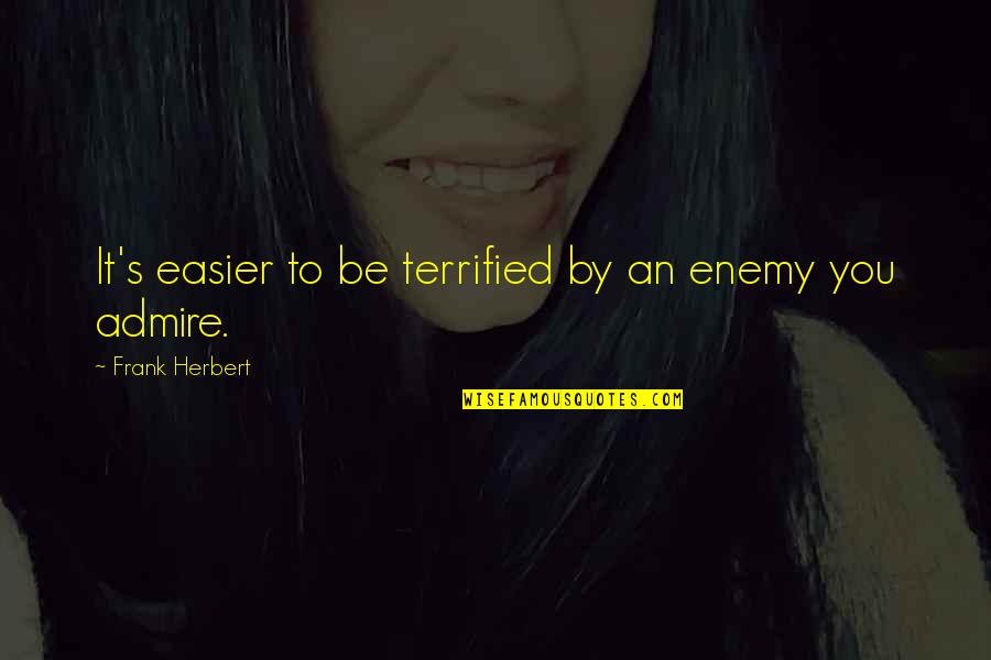 Famous Scholars Quotes By Frank Herbert: It's easier to be terrified by an enemy