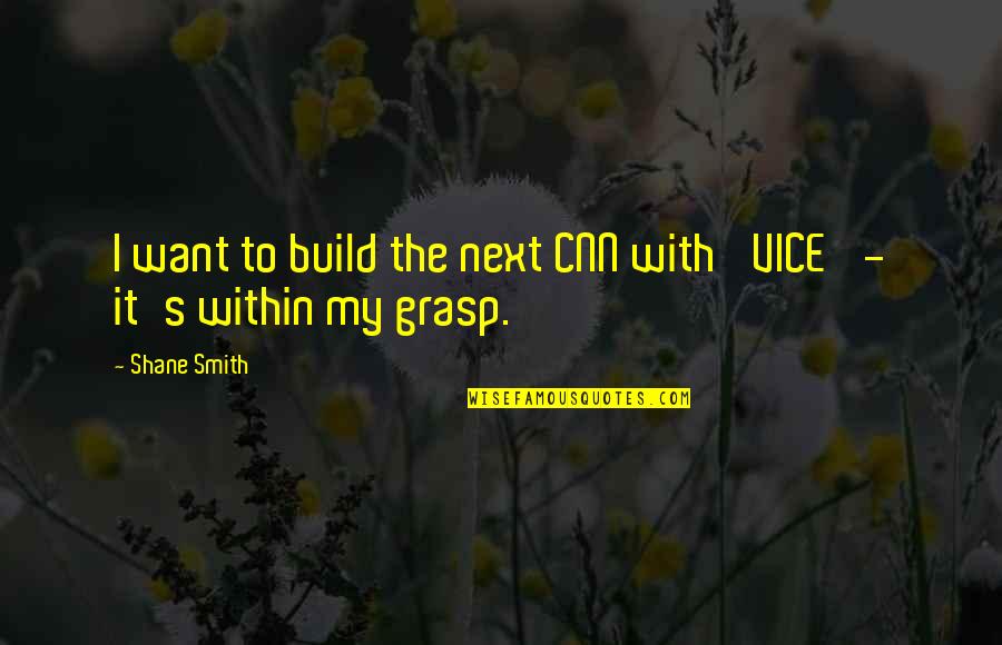 Famous Scholars Quotes By Shane Smith: I want to build the next CNN with