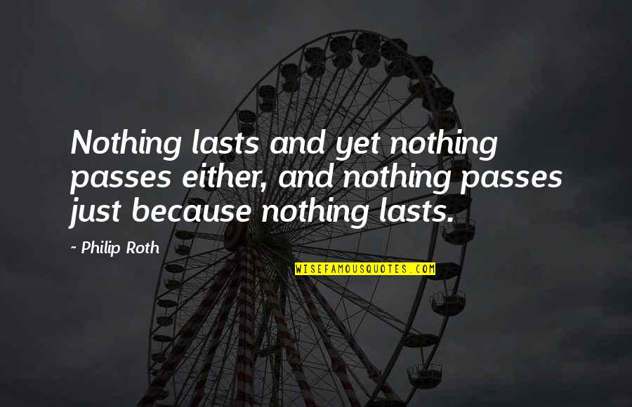 Famous School Buses Quotes By Philip Roth: Nothing lasts and yet nothing passes either, and