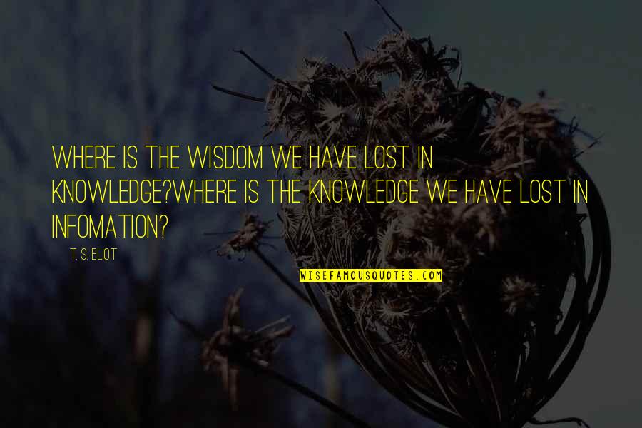 Famous School Related Quotes By T. S. Eliot: Where is the wisdom we have lost in