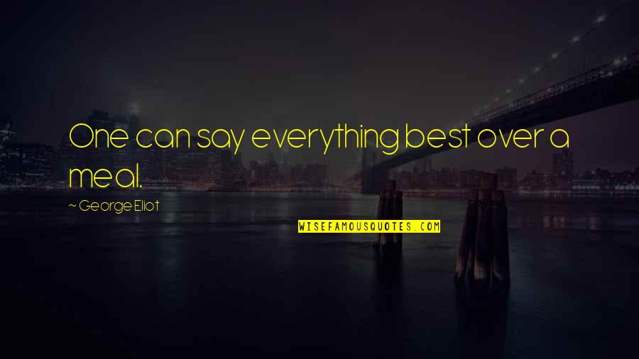 Famous School Spirit Quotes By George Eliot: One can say everything best over a meal.