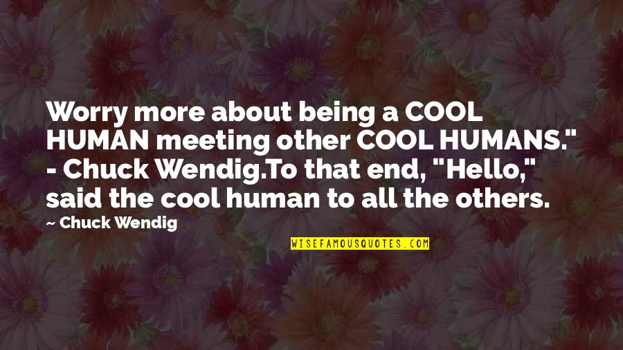 Famous Scientists Quotes By Chuck Wendig: Worry more about being a COOL HUMAN meeting