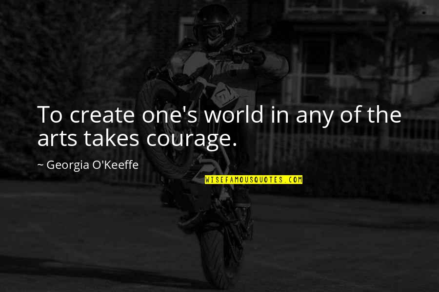 Famous Scientists Quotes By Georgia O'Keeffe: To create one's world in any of the Famous Scientists Quotes By Georgia O'Keeffe: To create one's world in any of the