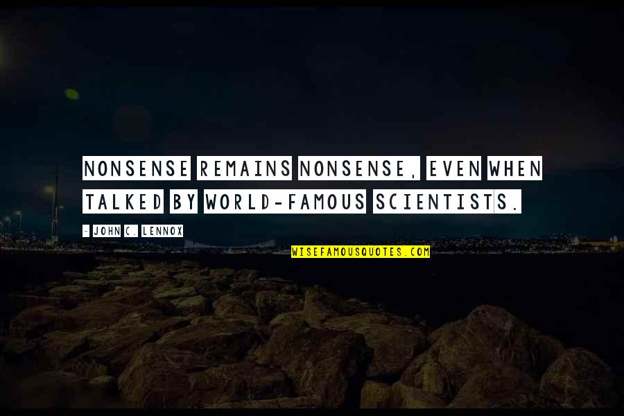 Famous Scientists Quotes By John C. Lennox: Nonsense remains nonsense, even when talked by world-famous