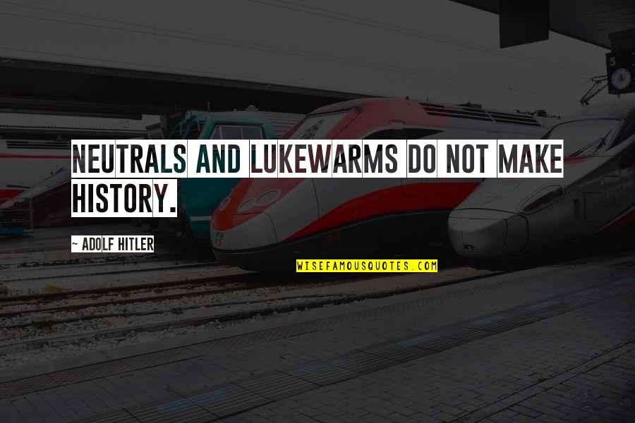 Famous Scorpio Quotes By Adolf Hitler: Neutrals and lukewarms do not make history. Famous Scorpio Quotes By Adolf Hitler: Neutrals and lukewarms do not make history.