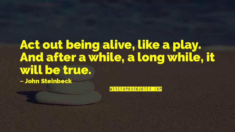 Famous Scottish Drinking Quotes By John Steinbeck: Act out being alive, like a play. And