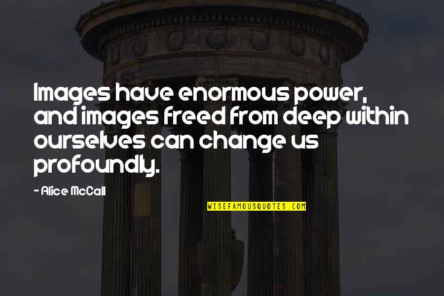 Famous Scottish Gaelic Quotes By Alice McCall: Images have enormous power, and images freed from Famous Scottish Gaelic Quotes By Alice McCall: Images have enormous power, and images freed from