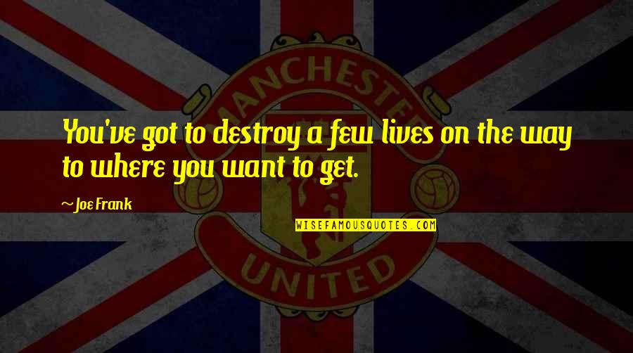 Famous Scottish Gaelic Quotes By Joe Frank: You've got to destroy a few lives on