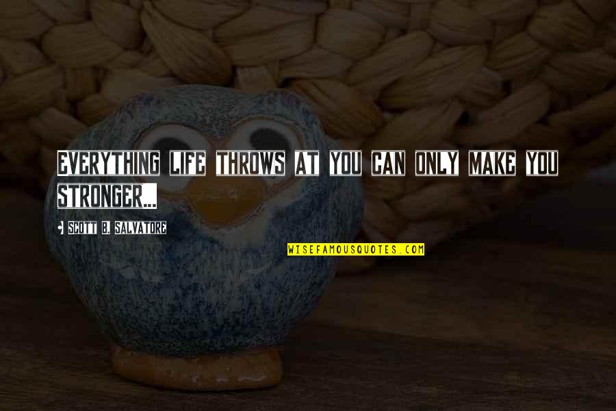Famous Scottish Gaelic Quotes By Scott B. Salvatore: Everything life throws at you can only make Famous Scottish Gaelic Quotes By Scott B. Salvatore: Everything life throws at you can only make