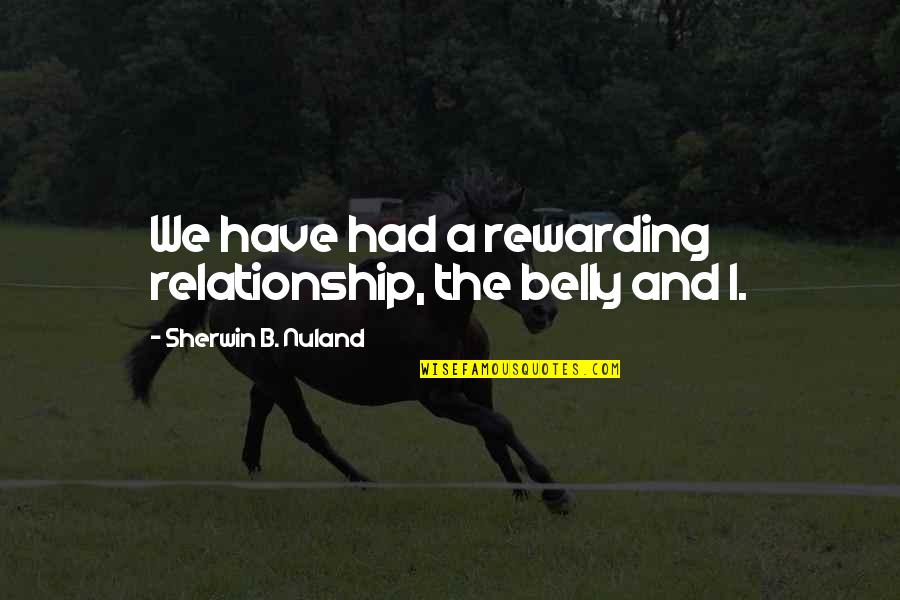 Famous Scouse Quotes By Sherwin B. Nuland: We have had a rewarding relationship, the belly