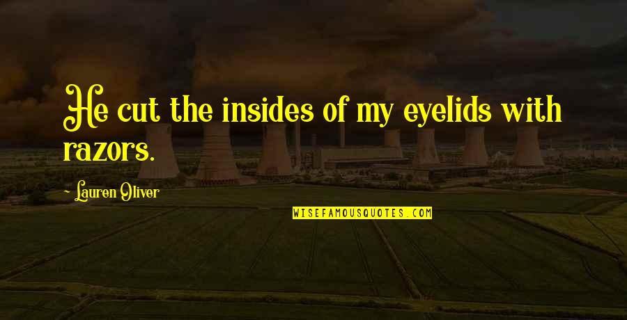 Famous Scout Quotes By Lauren Oliver: He cut the insides of my eyelids with Famous Scout Quotes By Lauren Oliver: He cut the insides of my eyelids with
