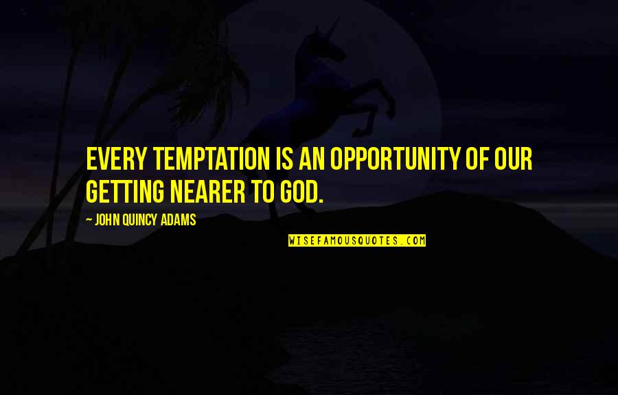 Famous Screenwriter Quotes By John Quincy Adams: Every temptation is an opportunity of our getting Famous Screenwriter Quotes By John Quincy Adams: Every temptation is an opportunity of our getting