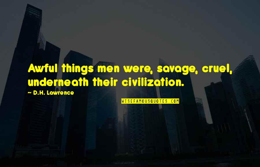 Famous Screenwriting Quotes By D.H. Lawrence: Awful things men were, savage, cruel, underneath their