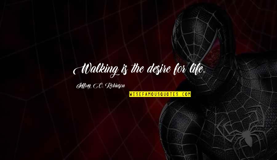 Famous Screenwriting Quotes By Jeffrey C. Robinson: Walking is the desire for life.