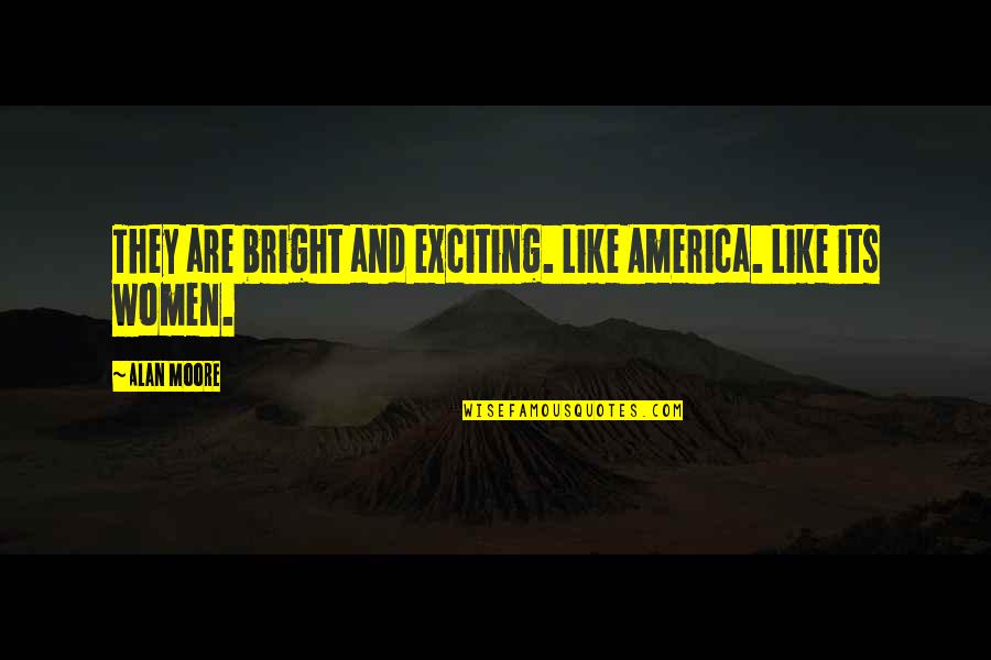 Famous Scripture Quotes By Alan Moore: They are bright and exciting. Like America. Like