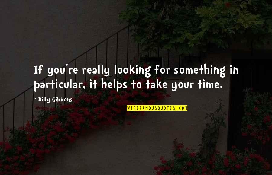 Famous Sculptor Quotes By Billy Gibbons: If you're really looking for something in particular,