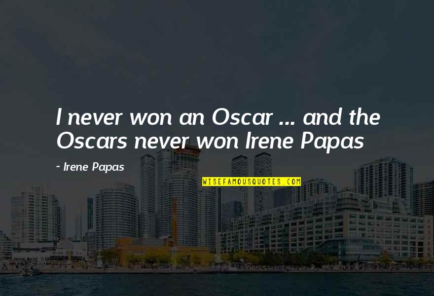 Famous Seclusion Quotes By Irene Papas: I never won an Oscar ... and the