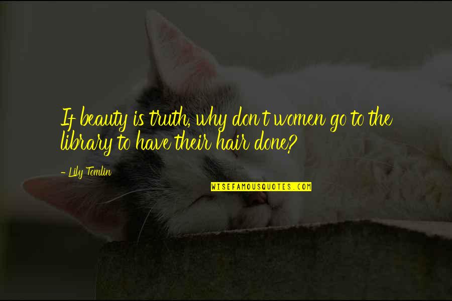 Famous Second Conditional Quotes By Lily Tomlin: If beauty is truth, why don't women go