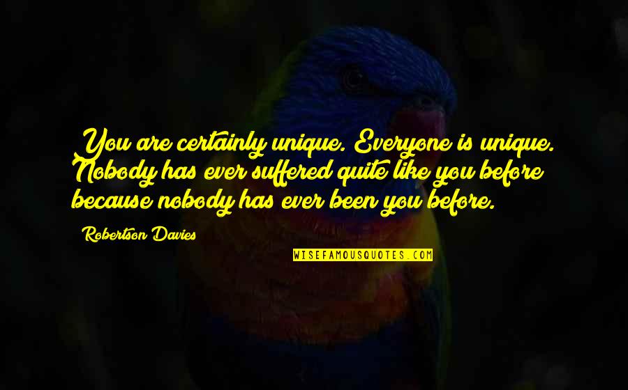 Famous Seether Quotes By Robertson Davies: You are certainly unique. Everyone is unique. Nobody