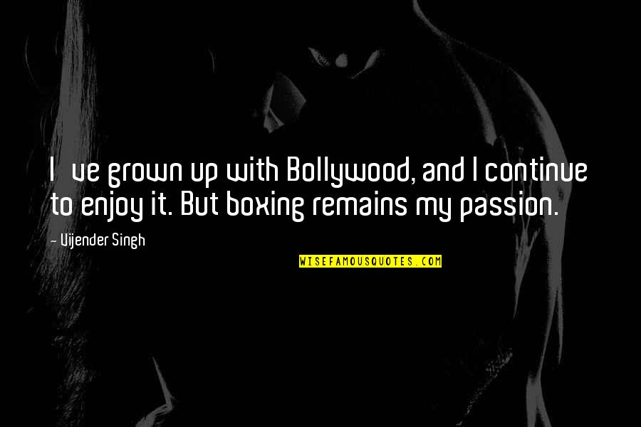 Famous Seether Quotes By Vijender Singh: I've grown up with Bollywood, and I continue