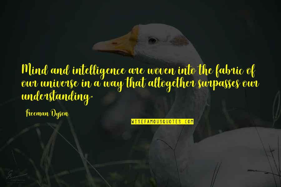 Famous Seize The Day Quotes By Freeman Dyson: Mind and intelligence are woven into the fabric Famous Seize The Day Quotes By Freeman Dyson: Mind and intelligence are woven into the fabric
