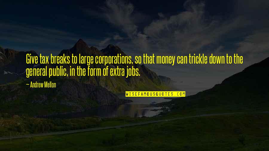 Famous Self Absorption Quotes By Andrew Mellon: Give tax breaks to large corporations, so that