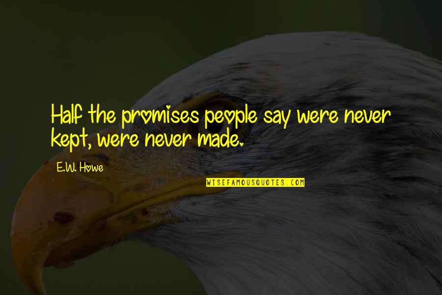 Famous Self Introduction Quotes By E.W. Howe: Half the promises people say were never kept,