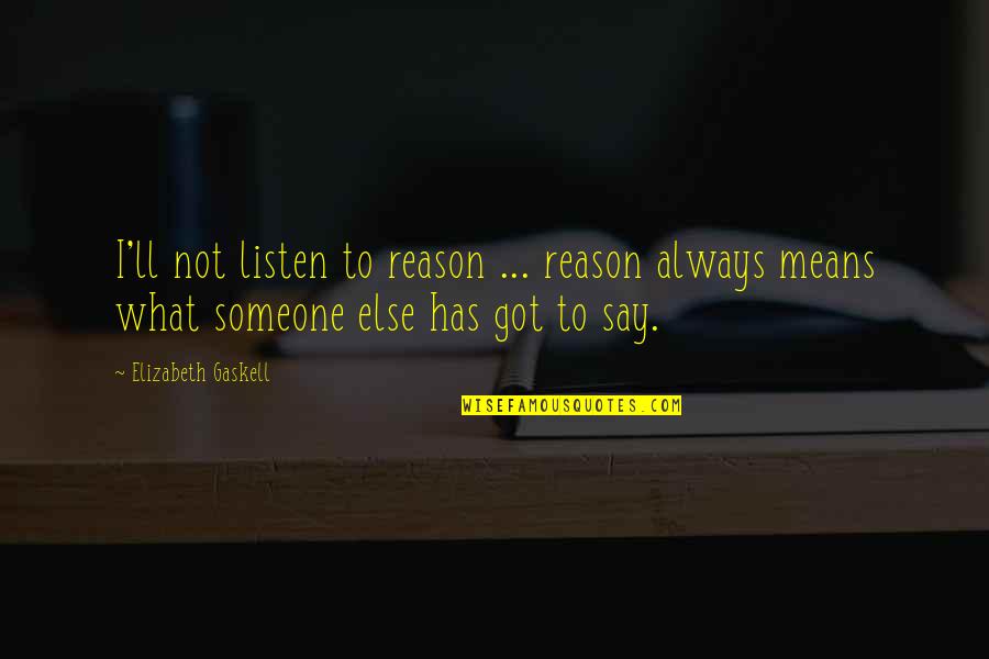 Famous Self Respect Quotes By Elizabeth Gaskell: I'll not listen to reason ... reason always Famous Self Respect Quotes By Elizabeth Gaskell: I'll not listen to reason ... reason always