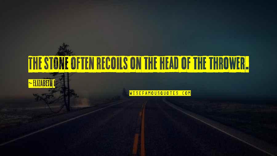 Famous Self Respect Quotes By Elizabeth I: The stone often recoils on the head of Famous Self Respect Quotes By Elizabeth I: The stone often recoils on the head of