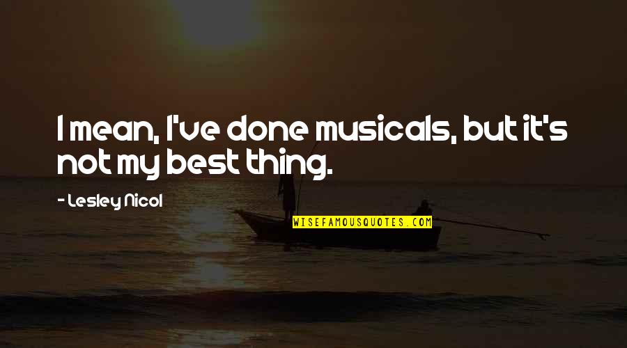 Famous Self Respect Quotes By Lesley Nicol: I mean, I've done musicals, but it's not Famous Self Respect Quotes By Lesley Nicol: I mean, I've done musicals, but it's not