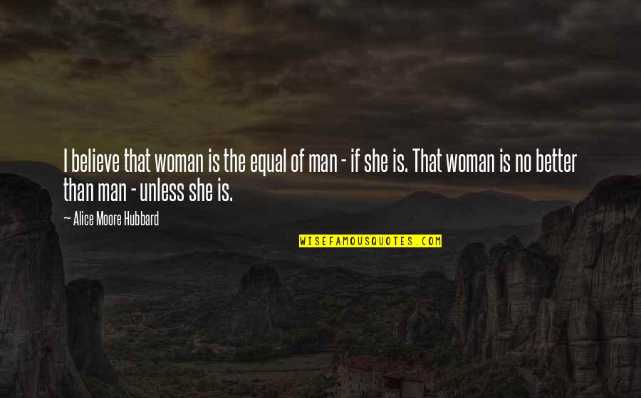 Famous Self Sufficiency Quotes By Alice Moore Hubbard: I believe that woman is the equal of