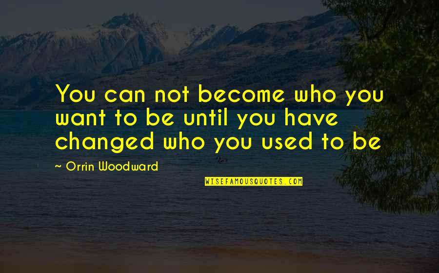 Famous Sensational Quotes By Orrin Woodward: You can not become who you want to