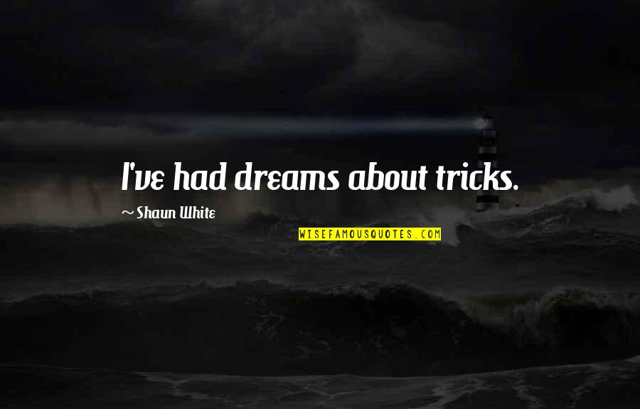 Famous Sensitivity Quotes By Shaun White: I've had dreams about tricks.