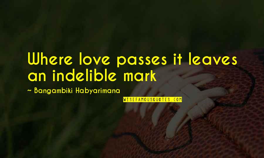 Famous Sentiment Quotes By Bangambiki Habyarimana: Where love passes it leaves an indelible mark