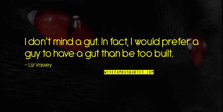 Famous Seo Quotes By Liz Vassey: I don't mind a gut. In fact, I