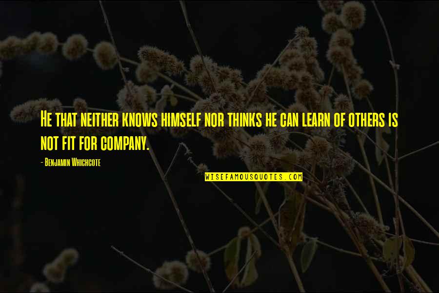 Famous Shakespeare Character Quotes By Benjamin Whichcote: He that neither knows himself nor thinks he Famous Shakespeare Character Quotes By Benjamin Whichcote: He that neither knows himself nor thinks he