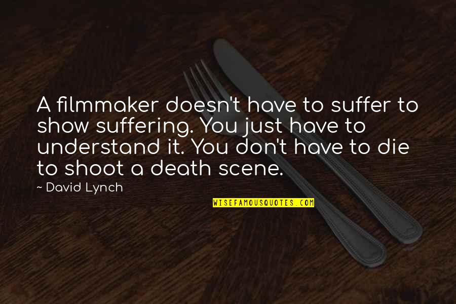 Famous Shakespeare Character Quotes By David Lynch: A filmmaker doesn't have to suffer to show Famous Shakespeare Character Quotes By David Lynch: A filmmaker doesn't have to suffer to show