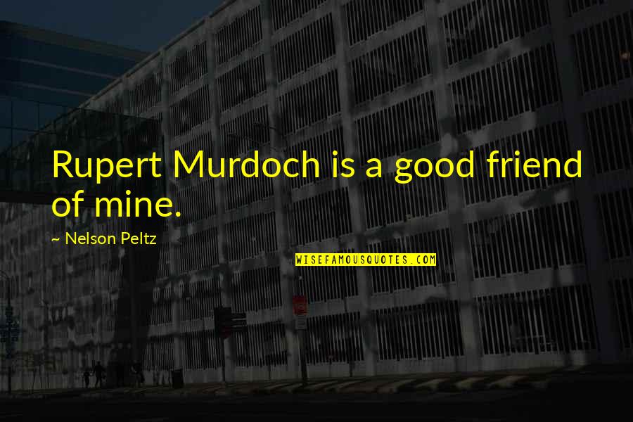Famous Shakti Gawain Quotes By Nelson Peltz: Rupert Murdoch is a good friend of mine.